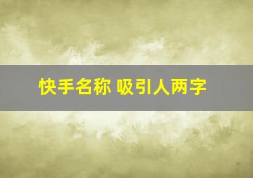 快手名称 吸引人两字